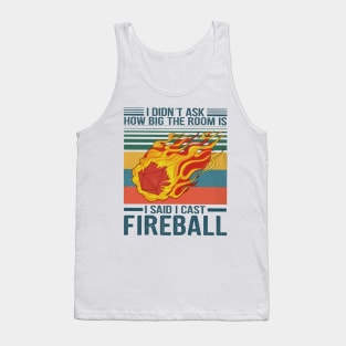 I Didn't Ask How Big The Room Is I Said I Cast Fireball Tank Top